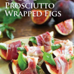 Prosciutto-wrapped figs: 7 irresistible reasons to love them.